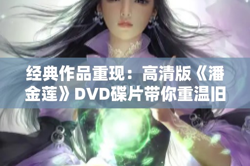 经典作品重现：高清版《潘金莲》DVD碟片带你重温旧时光
