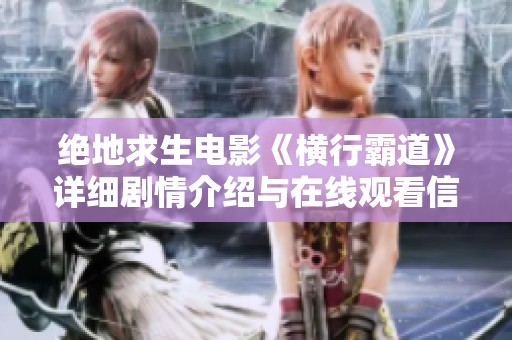 绝地求生电影《横行霸道》详细剧情介绍与在线观看信息分享