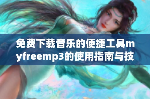 免费下载音乐的便捷工具myfreemp3的使用指南与技巧