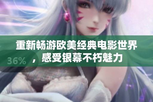 重新畅游欧美经典电影世界，感受银幕不朽魅力