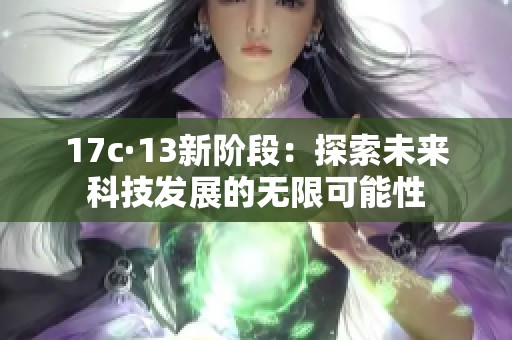 17c·13新阶段：探索未来科技发展的无限可能性
