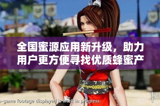 全国蜜源应用新升级，助力用户更方便寻找优质蜂蜜产品