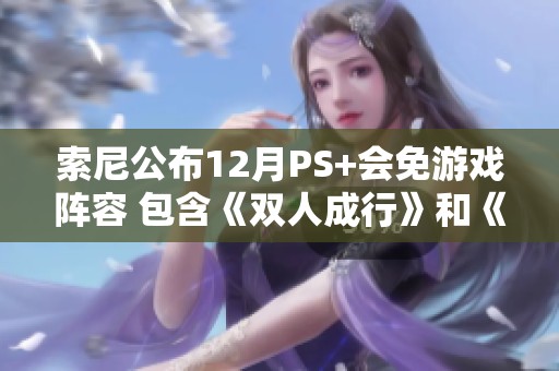 索尼公布12月PS+会免游戏阵容 包含《双人成行》和《异形重写》