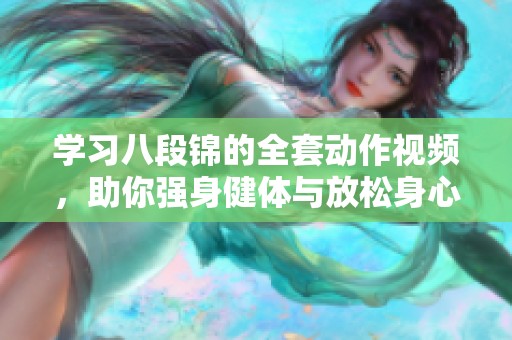 学习八段锦的全套动作视频，助你强身健体与放松身心