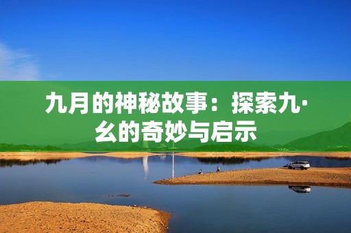九月的神秘故事：探索九·幺的奇妙与启示