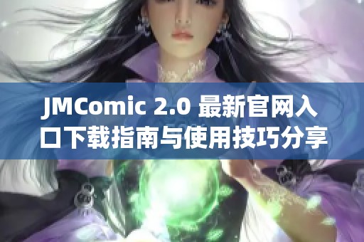 JMComic 2.0 最新官网入口下载指南与使用技巧分享
