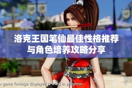 洛克王国笔仙最佳性格推荐与角色培养攻略分享