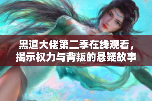 黑道大佬第二季在线观看，揭示权力与背叛的悬疑故事