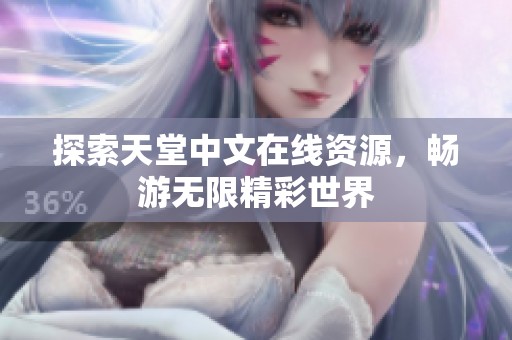 探索天堂中文在线资源，畅游无限精彩世界