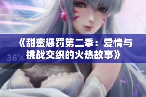 《甜蜜惩罚第二季：爱情与挑战交织的火热故事》