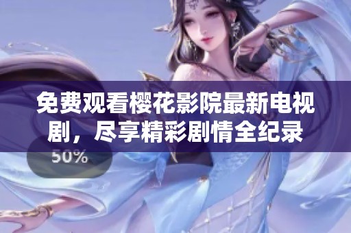 免费观看樱花影院最新电视剧，尽享精彩剧情全纪录