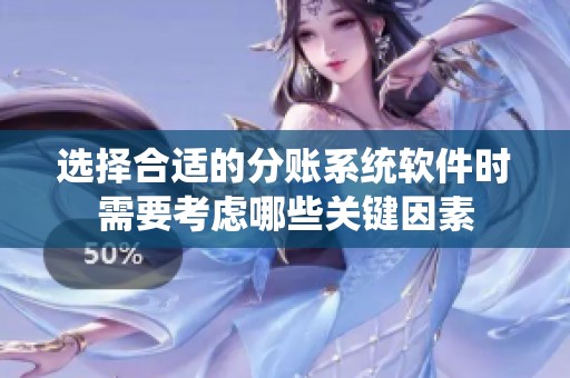 选择合适的分账系统软件时需要考虑哪些关键因素