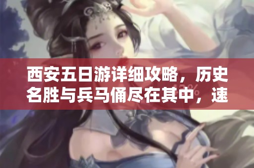 西安五日游详细攻略，历史名胜与兵马俑尽在其中，速来收藏！