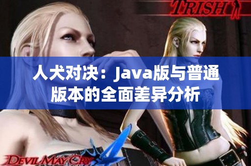 人犬对决：Java版与普通版本的全面差异分析