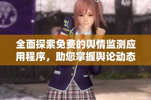 全面探索免费的舆情监测应用程序，助您掌握舆论动态