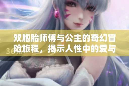 双胞胎师傅与公主的奇幻冒险旅程，揭示人性中的爱与背叛
