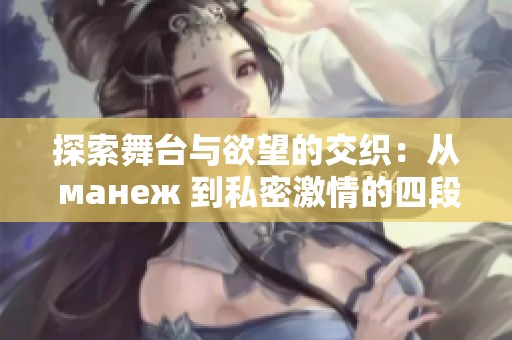 探索舞台与欲望的交织：从 манеж 到私密激情的四段旅程