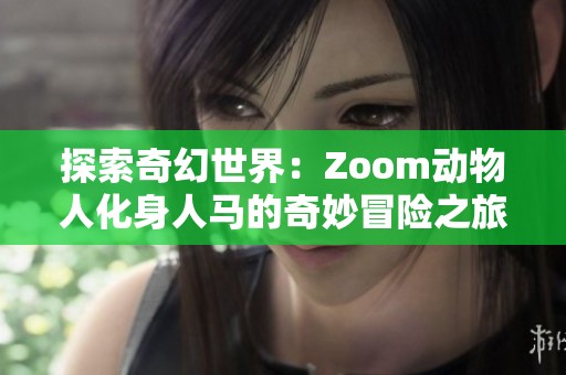 探索奇幻世界：Zoom动物人化身人马的奇妙冒险之旅