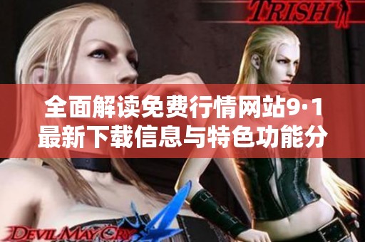 全面解读免费行情网站9·1最新下载信息与特色功能分析