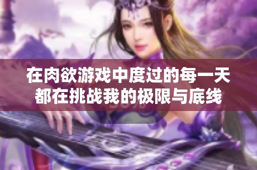 在肉欲游戏中度过的每一天都在挑战我的极限与底线