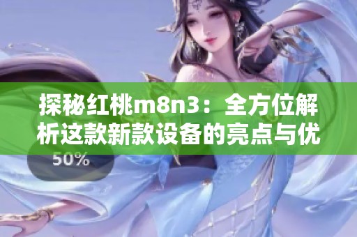 探秘红桃m8n3：全方位解析这款新款设备的亮点与优势