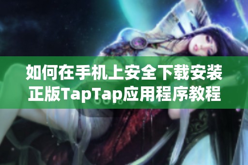 如何在手机上安全下载安装正版TapTap应用程序教程