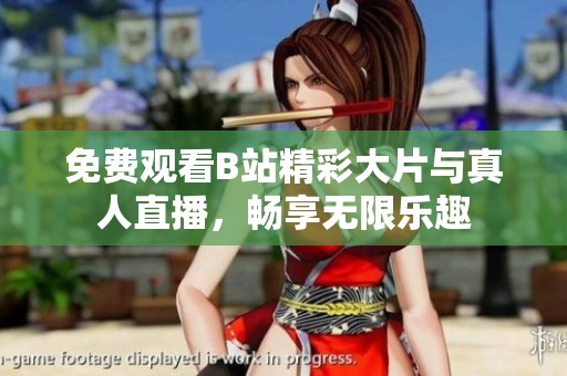 免费观看B站精彩大片与真人直播，畅享无限乐趣