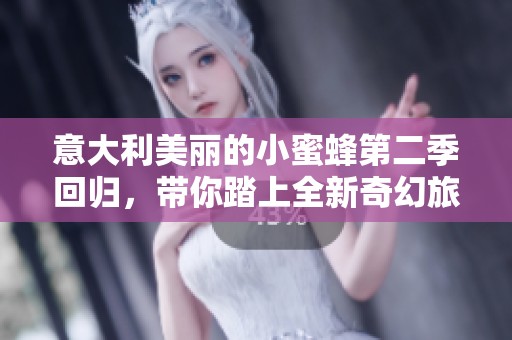 意大利美丽的小蜜蜂第二季回归，带你踏上全新奇幻旅程