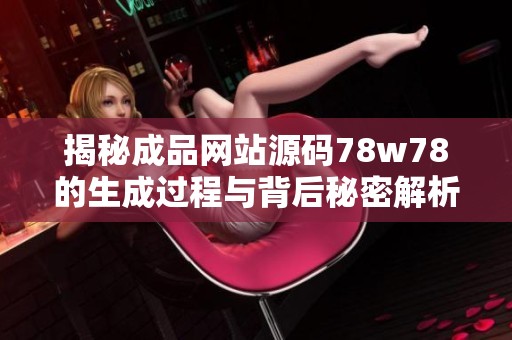揭秘成品网站源码78w78的生成过程与背后秘密解析