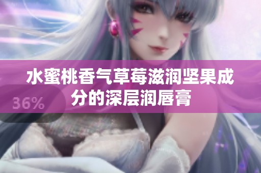 水蜜桃香气草莓滋润坚果成分的深层润唇膏