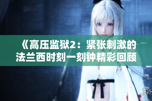 《高压监狱2：紧张刺激的法兰西时刻一刻钟精彩回顾》