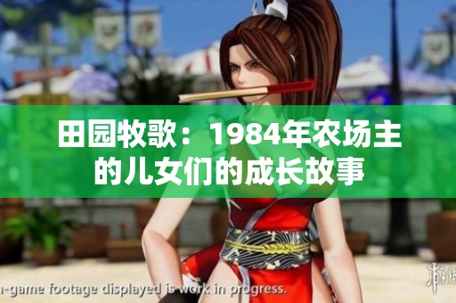 田园牧歌：1984年农场主的儿女们的成长故事