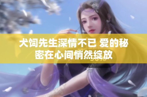 犬饲先生深情不已 爱的秘密在心间悄然绽放