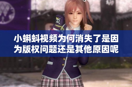 小蝌蚪视频为何消失了是因为版权问题还是其他原因呢