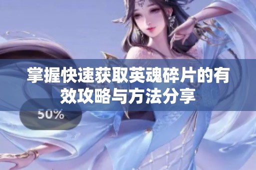 掌握快速获取英魂碎片的有效攻略与方法分享