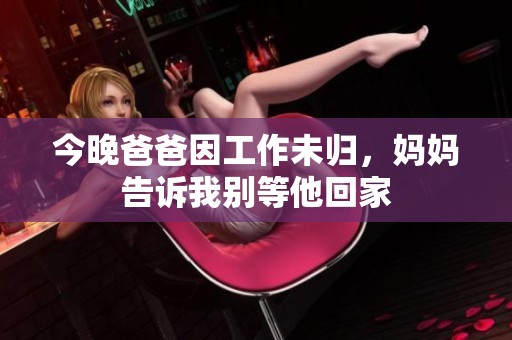 今晚爸爸因工作未归，妈妈告诉我别等他回家