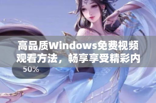 高品质Windows免费视频观看方法，畅享享受精彩内容
