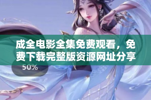 成全电影全集免费观看，免费下载完整版资源网址分享