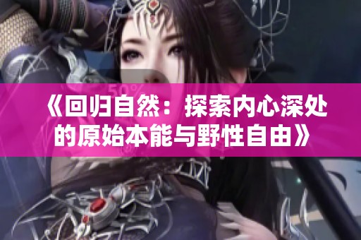 《回归自然：探索内心深处的原始本能与野性自由》