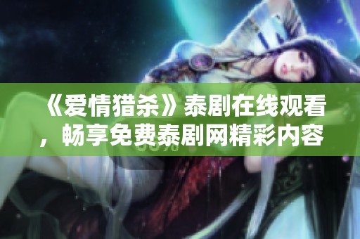 《爱情猎杀》泰剧在线观看，畅享免费泰剧网精彩内容