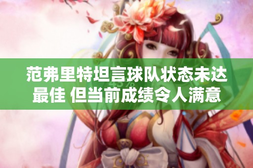 范弗里特坦言球队状态未达最佳 但当前成绩令人满意