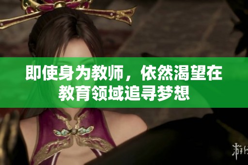 即使身为教师，依然渴望在教育领域追寻梦想