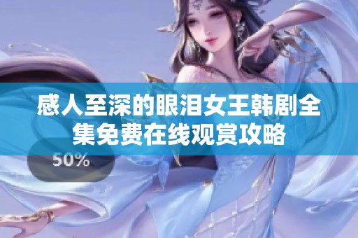 感人至深的眼泪女王韩剧全集免费在线观赏攻略