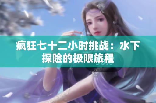 疯狂七十二小时挑战：水下探险的极限旅程