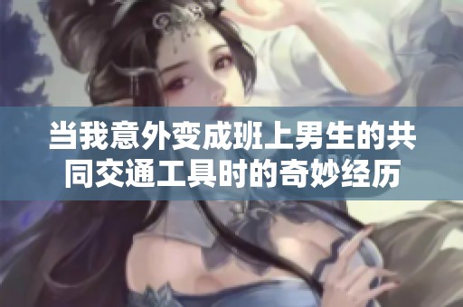 当我意外变成班上男生的共同交通工具时的奇妙经历