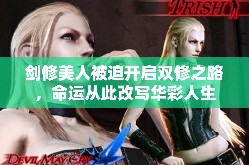 剑修美人被迫开启双修之路，命运从此改写华彩人生