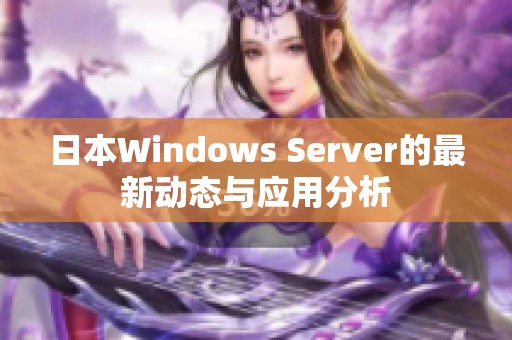 日本Windows Server的最新动态与应用分析