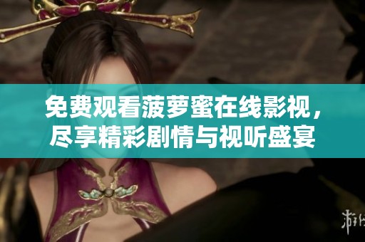 免费观看菠萝蜜在线影视，尽享精彩剧情与视听盛宴