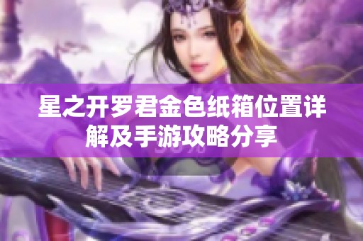 星之开罗君金色纸箱位置详解及手游攻略分享