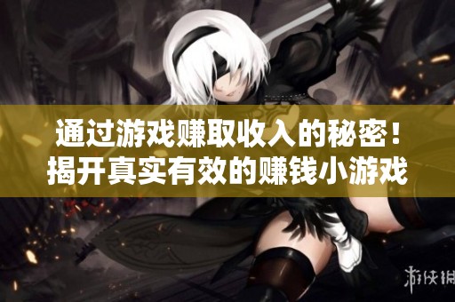 通过游戏赚取收入的秘密！揭开真实有效的赚钱小游戏面纱